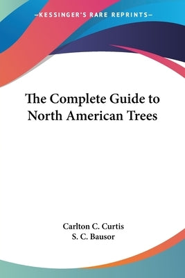 The Complete Guide to North American Trees by Curtis, Carlton C.