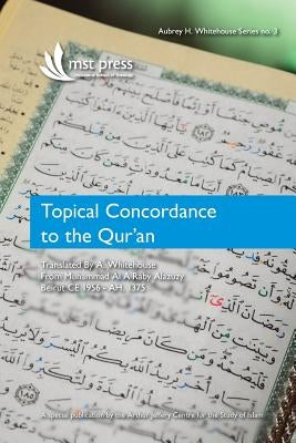 Topical Concordance to the Qur'an: Translated by A. Whitehouse from Muhammad Al A Raby Alazuzy by Whitehouse, Aubrey H.