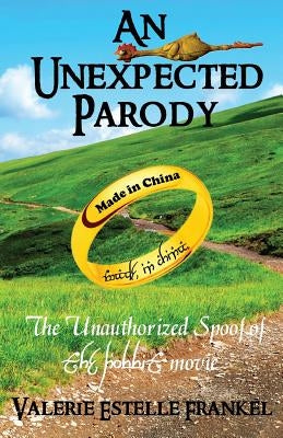An Unexpected Parody: The Unauthorized Spoof of The Hobbit Movie by Frankel, Valerie Estelle