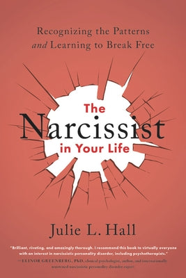 The Narcissist in Your Life: Recognizing the Patterns and Learning to Break Free by Hall, Julie L.