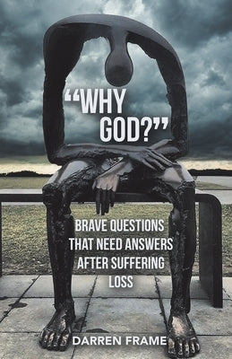 Why God?: Brave Questions That Need Answers After Suffering Loss by Frame, Darren