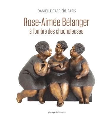 Rose-Aimée Bélanger, à l'ombre des chuchoteuses by Carri&#232;re-Paris, Danielle