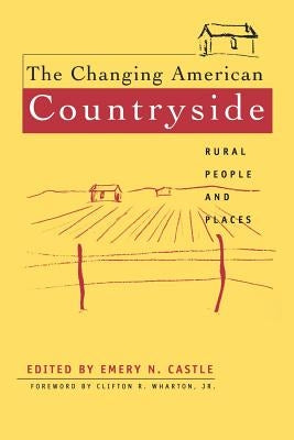 The Changing American Countryside: Rural People & Places by Castle, Emery N.
