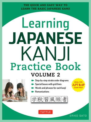 Learning Japanese Kanji Practice Book Volume 2: (Jlpt Level N4 & AP Exam) the Quick and Easy Way to Learn the Basic Japanese Kanji by Sato, Eriko