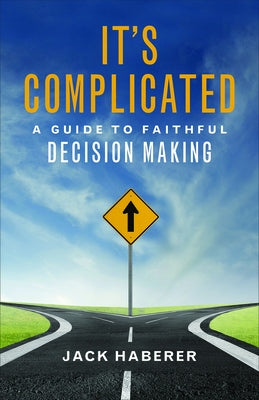 It's Complicated: A Guide to Faithful Decision Making by Haberer, Jack
