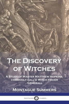 The Discovery of Witches: A Study of Master Matthew Hopkins, commonly call'd Witch finder Generall by Summers, Montague