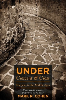 Under Crescent and Cross: The Jews in the Middle Ages by Cohen, Mark R.