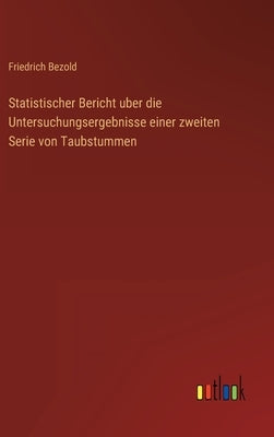 Statistischer Bericht uber die Untersuchungsergebnisse einer zweiten Serie von Taubstummen by Bezold, Friedrich