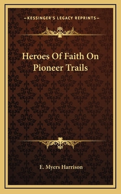 Heroes of Faith on Pioneer Trails by Harrison, E. Myers