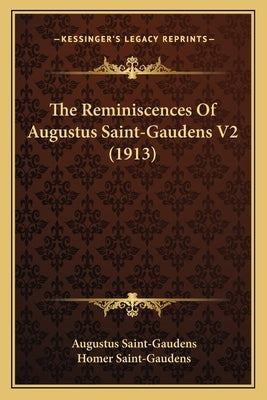 The Reminiscences of Augustus Saint-Gaudens V2 (1913) by Saint-Gaudens, Augustus