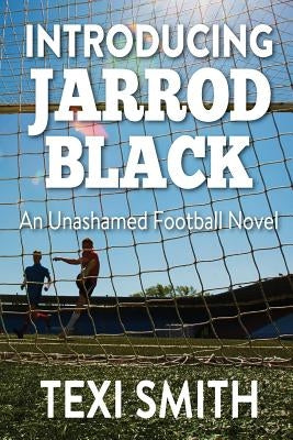 Introducing Jarrod Black: An unashamed football novel by Smith, Texi