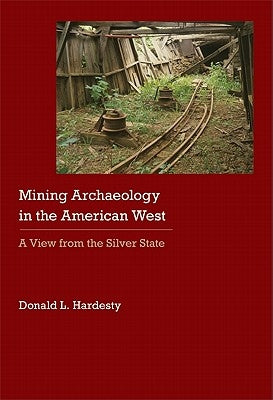 Mining Archaeology in the American West: A View from the Silver State by Hardesty, Donald L.