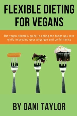 Flexible Dieting for Vegans by Taylor, Dani