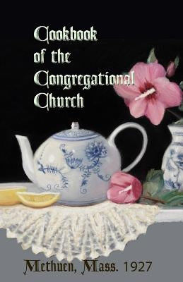 Cookbook of the Congregational Church, Methuen, Mass. 1927 by Godsey, J.