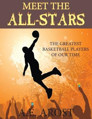 Meet the All-Stars: The Greatest Basketball Players of Our Time by Arost, A. E.