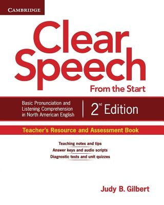 Clear Speech from the Start Teacher's Resource and Assessment Book: Basic Pronunciation and Listening Comprehension in North American English by Gilbert, Judy B.