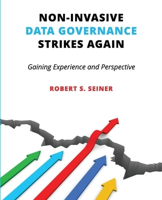 Non-Invasive Data Governance Strikes Again: Gaining Experience and Perspective by Seiner, Robert