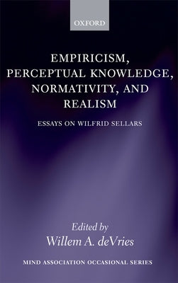 Empiricism, Perceptual Knowledge, Normativity, and Realism: Essays on Wilfrid Sellars by DeVries, Willem A.