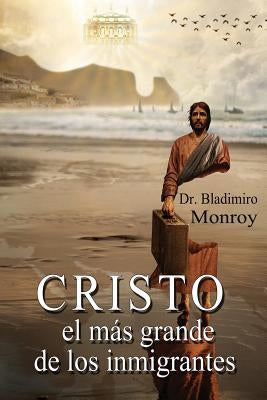 Cristo, el más grande de los inmigrantes by Monroy, Bladimiro