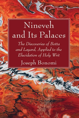 Nineveh and Its Palaces: The Discoveries of Botta and Layard, Applied to the Elucidation of Holy Writ by Bonomi, Joseph