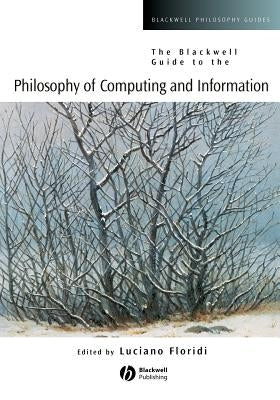 The Blackwell Guide to the Philosophy of Computing and Information by Floridi, Luciano