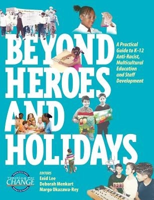 Beyond Heroes and Holidays: A Practical Guide to K-12 Anti-Racist, Multicultural Education and Staff Development by Lee, Enid
