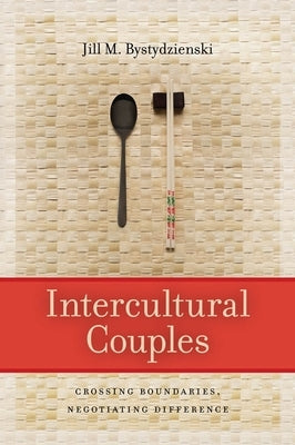 Intercultural Couples: Crossing Boundaries, Negotiating Difference by Bystydzienski, Jill M.
