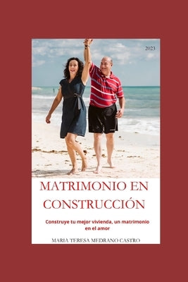 Matrimonio en construcción: Construye tu mejor vivienda, un matrimonio en el amor. by Medrano Castro, María Teresa