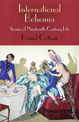 International Bohemia: Scenes of Nineteenth-Century Life by Cottom, Daniel