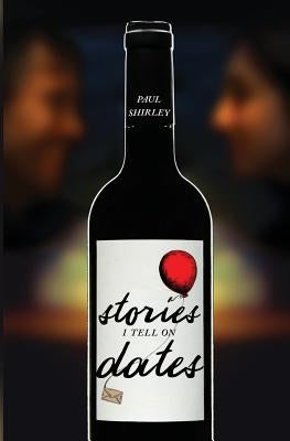 Stories I Tell On Dates by Shirley, Paul