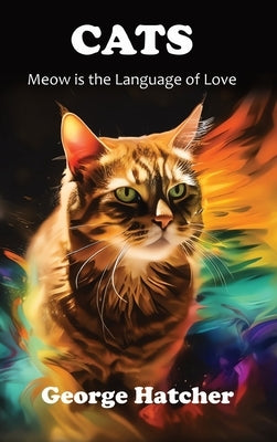 Cats: Meow is the Language of Love by Hatcher, George