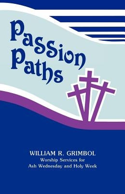 Passion Paths: Worship Services For Ash Wednesday And Holy Week by Grimbol, William R.