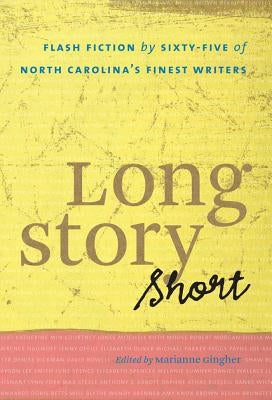 Long Story Short: Flash Fiction by Sixty-five of North Carolina's Finest Writers by Gingher, Marianne
