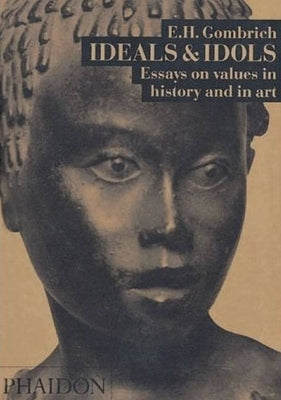 Ideals & Idols: Essays on Values in History and in Art by Gombrich, Leonie