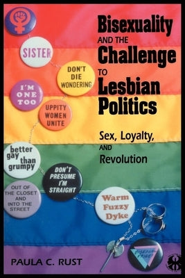 Bisexuality and the Challenge to Lesbian Politics: Sex, Loyalty, and Revolution by Rust, Paula C.