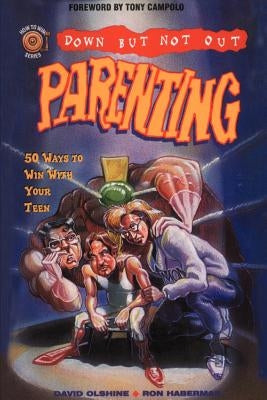 Down But Not Out Parenting: 50 Ways to Win with Your Teen by Olshine, David