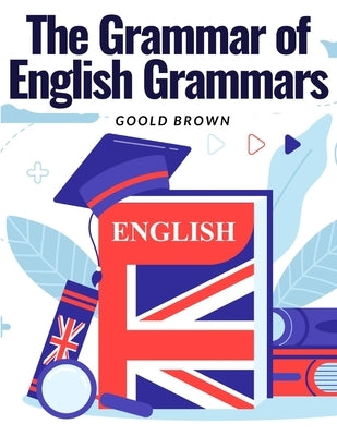 The Grammar of English Grammars: Introduction and The Origin of Language by Goold Brown