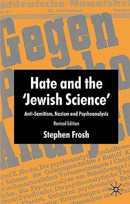 Hate and the 'jewish Science': Anti-Semitism, Nazism and Psychoanalysis by Frosh, S.