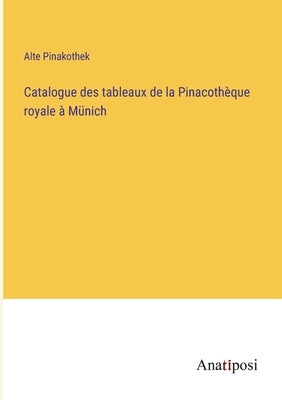 Catalogue des tableaux de la Pinacothèque royale à Münich by Alte Pinakothek