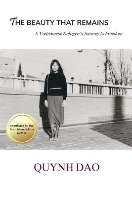 The Beauty That Remains: A Vietnamese Refugee's Journey to Freedom by Dao, Quynh