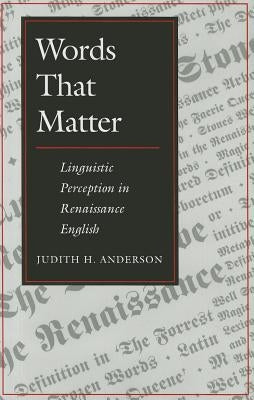 Words That Matter: Linguistic Perception in Renaissance English by Anderson, Judith H.