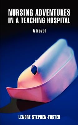 Nursing Adventures in a Teaching Hospital by Stephen-Foster, Lenore