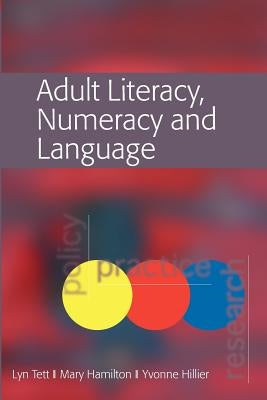 Adult Literacy, Numeracy and Language: Policy, Practice and Research by Tett, Lyn