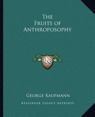 The Fruits of Anthroposophy by Kaufmann, George