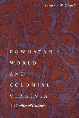 Powhatan's World and Colonial Virginia: A Conflict of Cultures by Gleach, Frederic W.