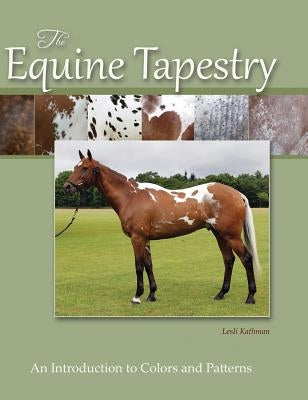 The Equine Tapestry: An Introduction to Colors and Patterns by Kathman, Lesli