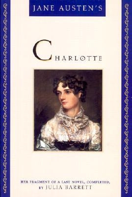 Jane Austen's Charlotte: Her Fragment of a Last Novel, Completed by Julia Barrett by Barrett, Julia