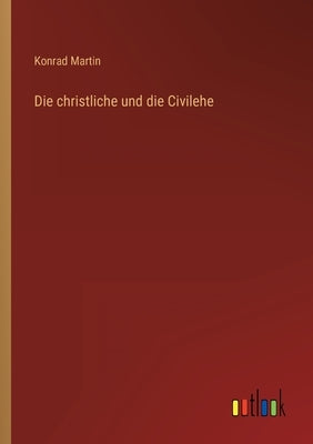 Die christliche und die Civilehe by Martin, Konrad