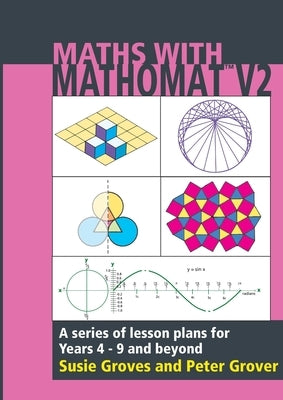 Maths With Mathomat: A series of lesson plans for years 4 to 9 and beyond by Groves, Susie