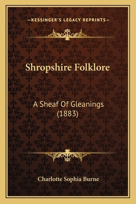 Shropshire Folklore: A Sheaf of Gleanings (1883) by Burne, Charlotte Sophia